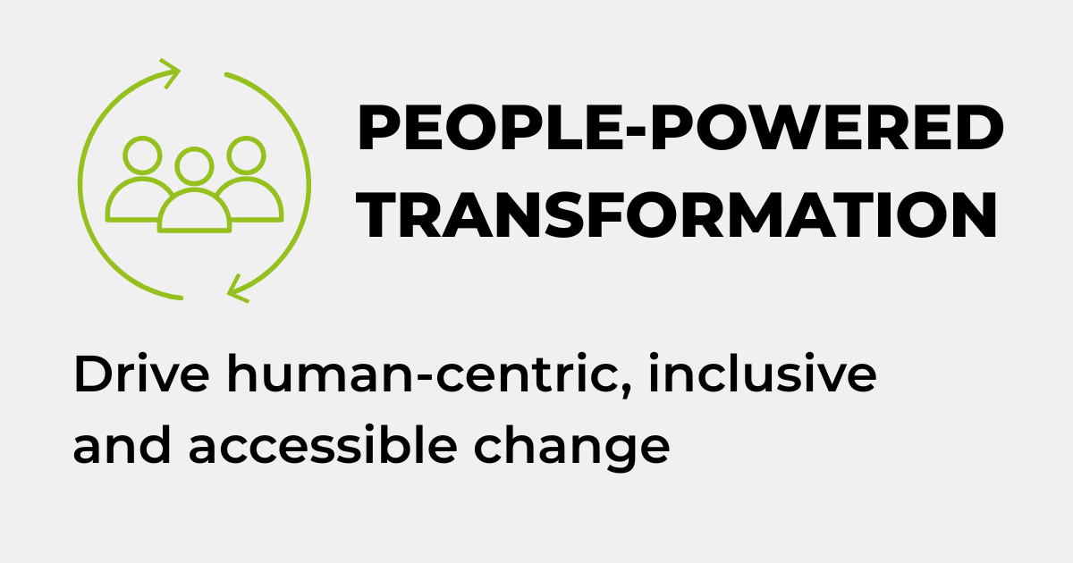 PEOPLE-POWERED TRANSFORMATION - Drive human-centric, inclusive and accessible change 