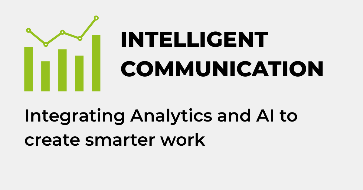 INTELLIGENT COMMUNICATION - Integrating Analytics and AI to create smarter work