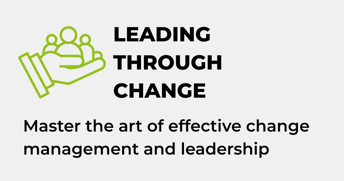 LEADING THROUGH CHANGE - Master the art of effective change management and leadership