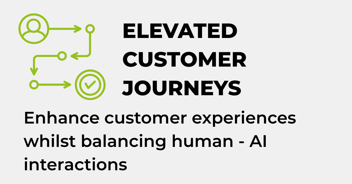 ELEVATED CUSTOMER JOURNEYS - Enhance customer experiences whilst balancing human - AI interactions 